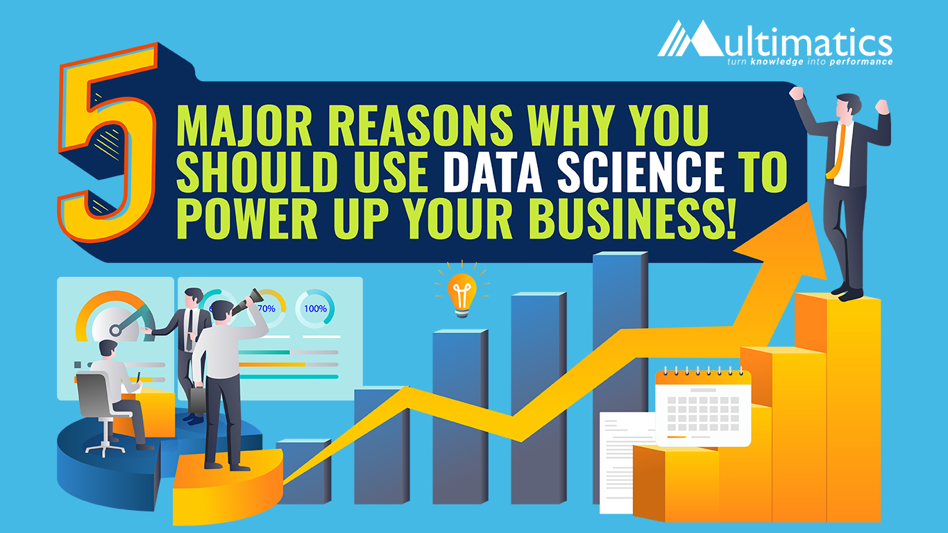 5 Major Reasons Why You Should Use Data Science to Power Up Your Business!