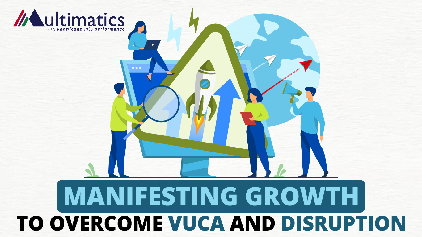 Manifesting Growth to Overcome VUCA and Disruption